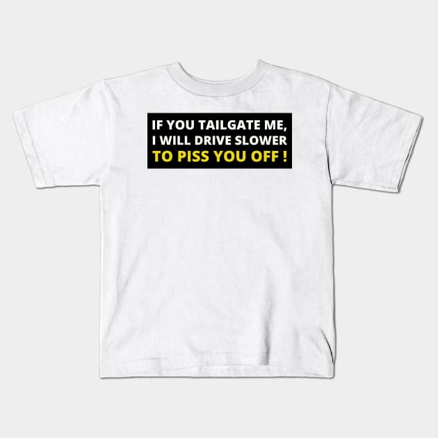 If you tailgate me I will drive slow down to piss you off, Funny Car Bumper Kids T-Shirt by yass-art